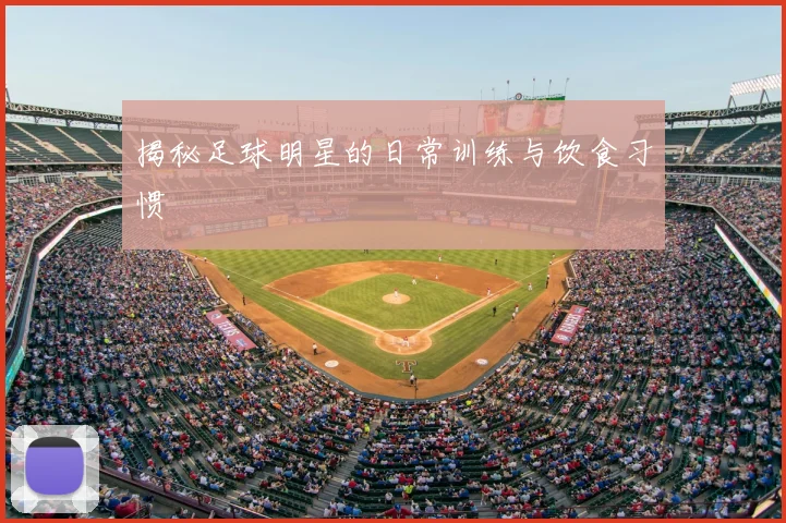 揭秘足球明星的日常训练与饮食习惯